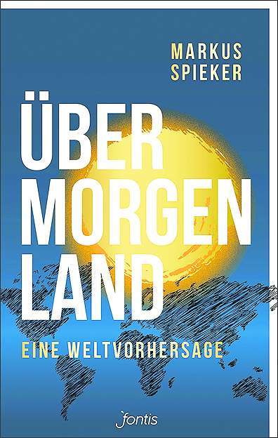 Spieker, Markus: Übermorgenland. Eine Weltvorhersage, Fontis, 320 S., ISBN 978-3-03848-164-5, 20 Euro